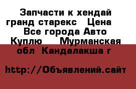 Запчасти к хендай гранд старекс › Цена ­ 0 - Все города Авто » Куплю   . Мурманская обл.,Кандалакша г.